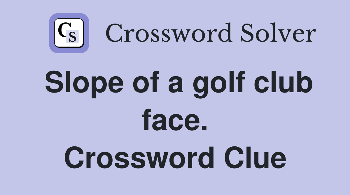Slope of a golf club face. Crossword Clue