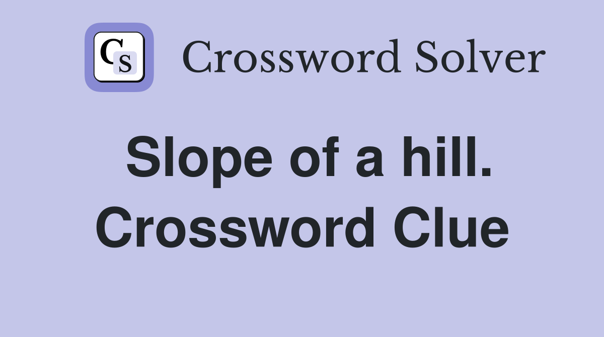 Slope of a hill. Crossword Clue