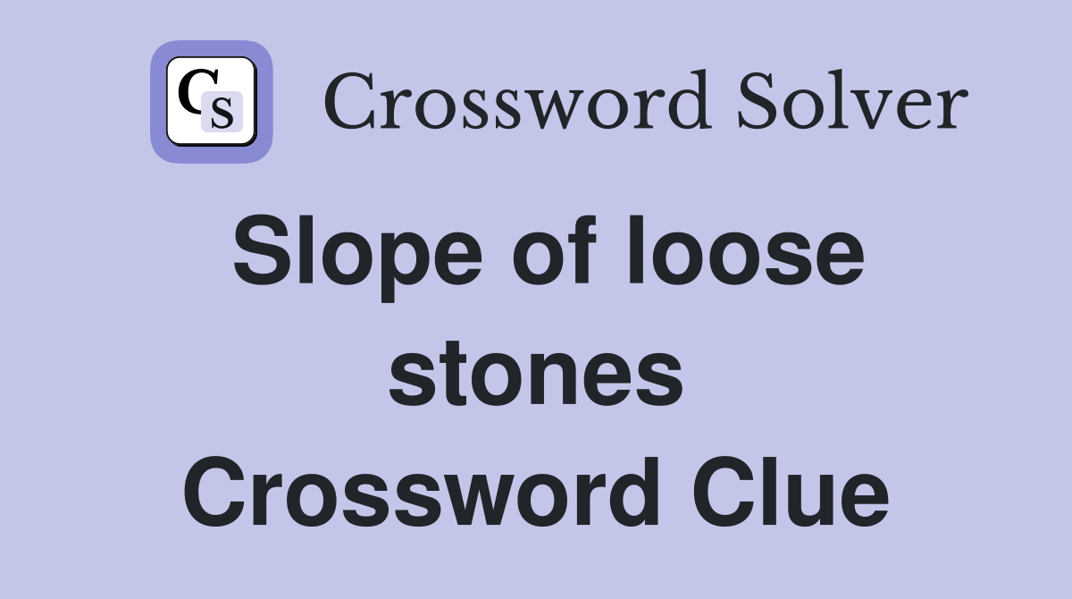 Slope of loose stones Crossword Clue