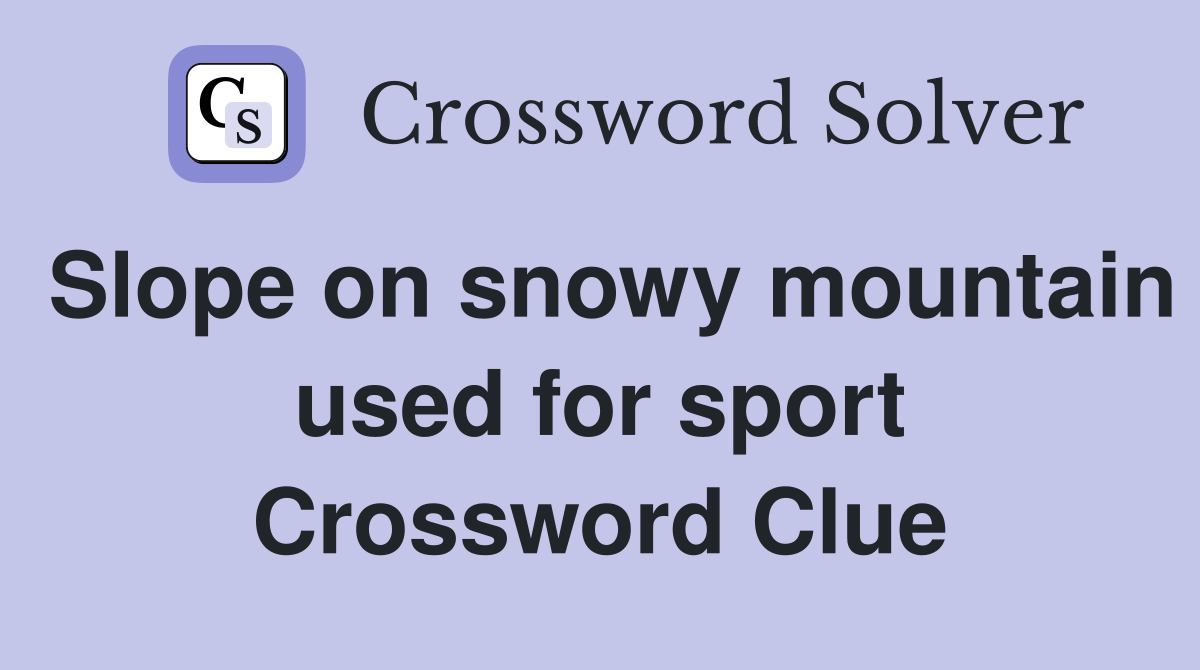 Slope on snowy mountain used for sport Crossword Clue