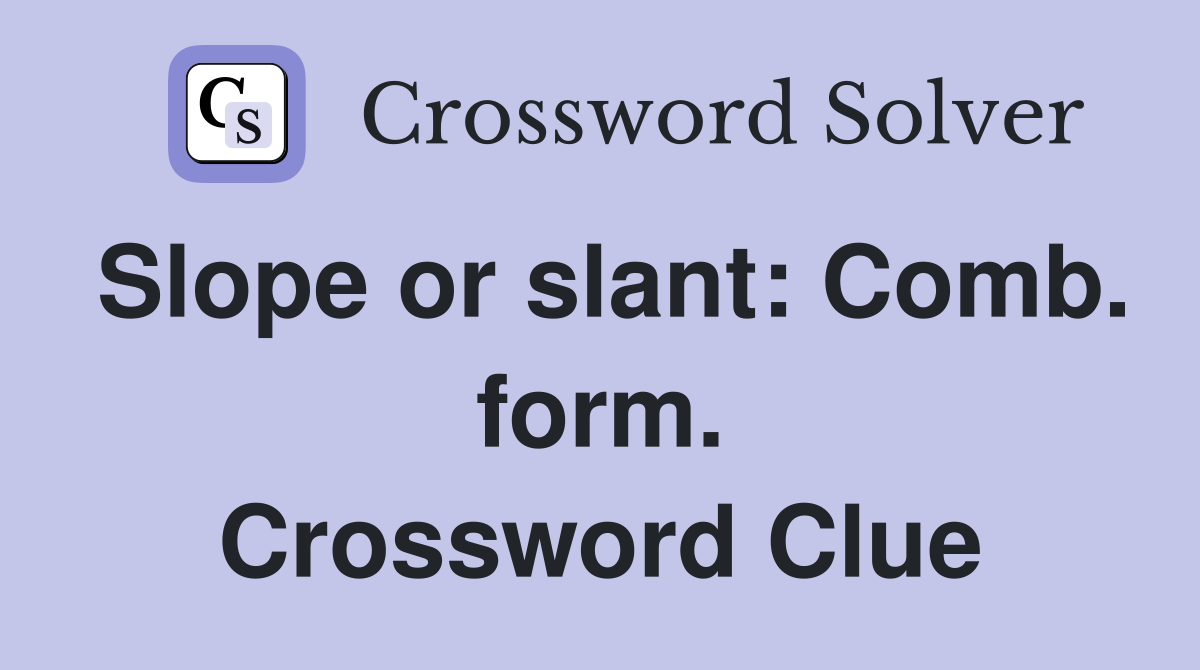 Slope or slant: Comb. form. Crossword Clue