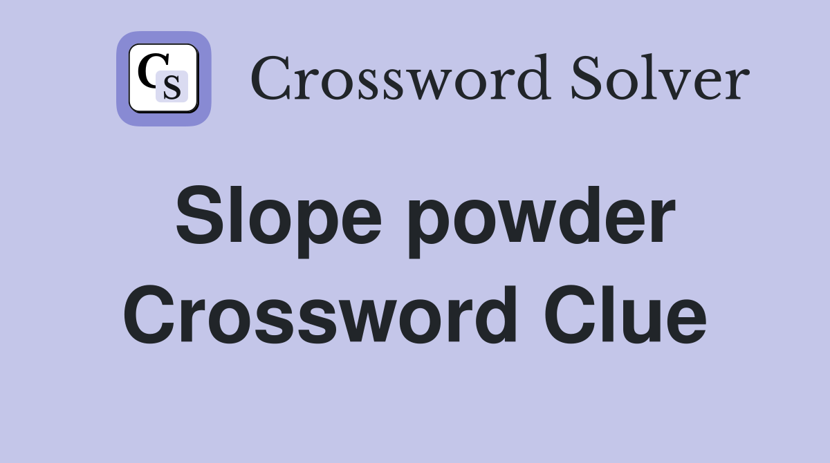 Slope powder Crossword Clue