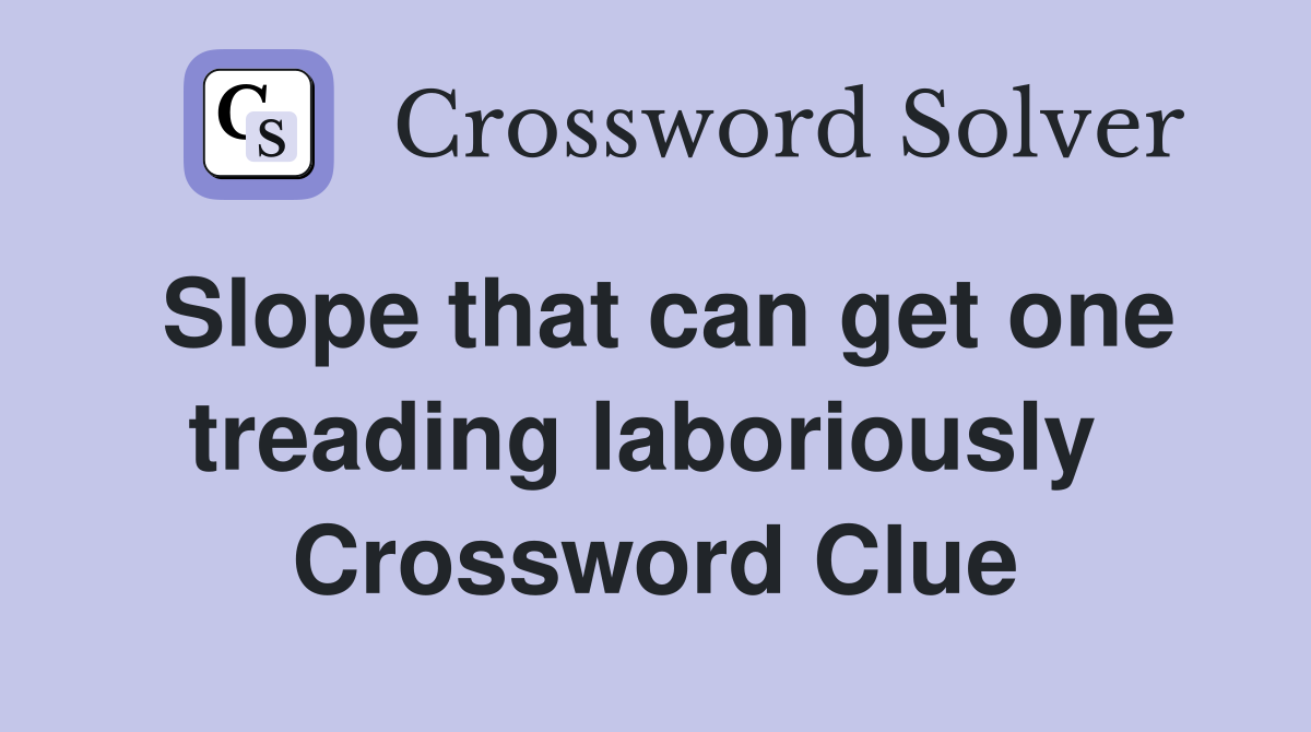 Slope that can get one treading laboriously  Crossword Clue
