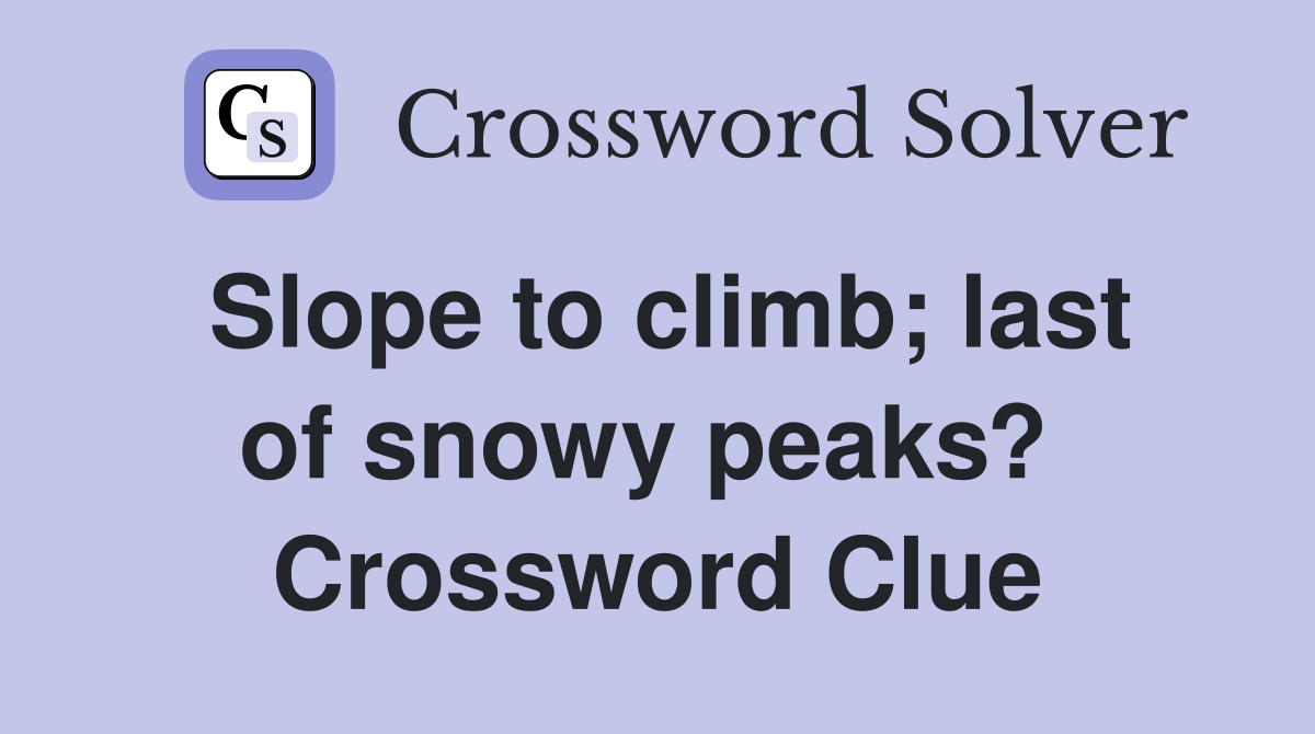 Slope to climb; last of snowy peaks?  Crossword Clue