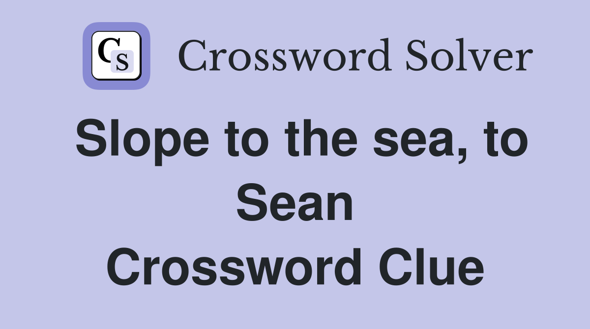 Slope to the sea, to Sean Crossword Clue