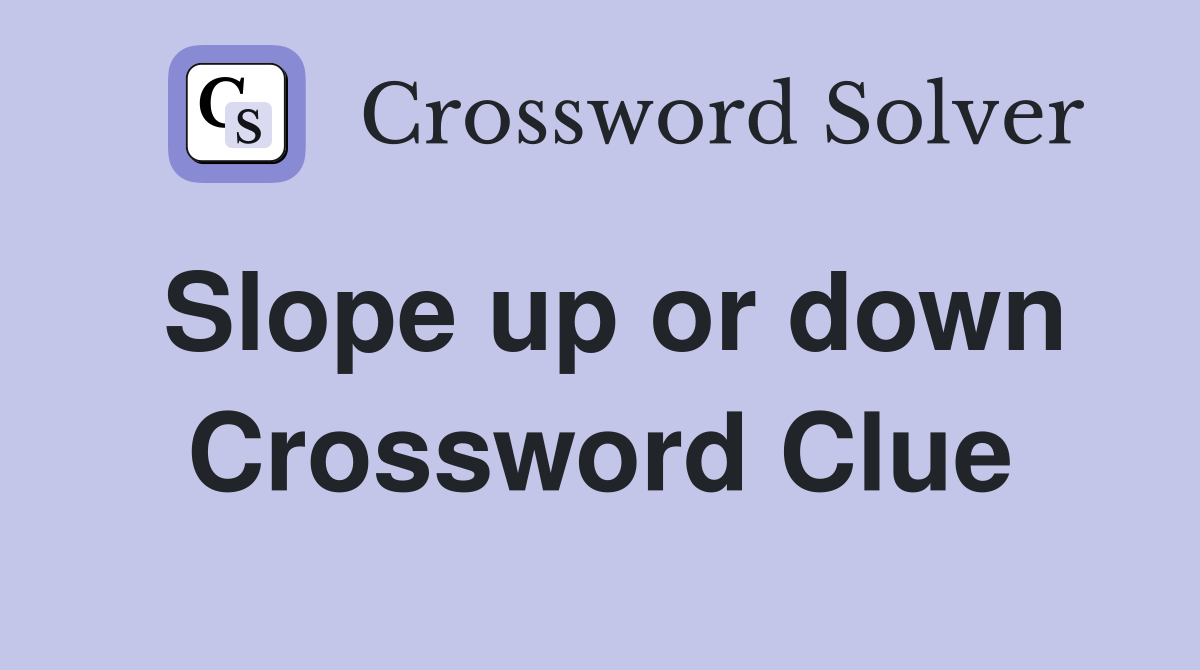 Slope up or down Crossword Clue
