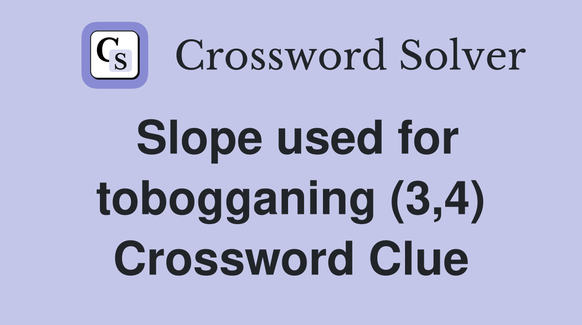 Slope used for tobogganing (3,4) Crossword Clue