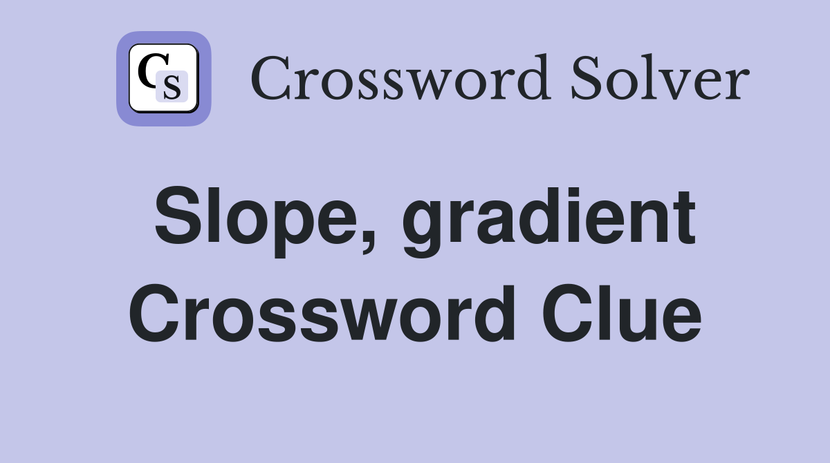 Slope, gradient Crossword Clue