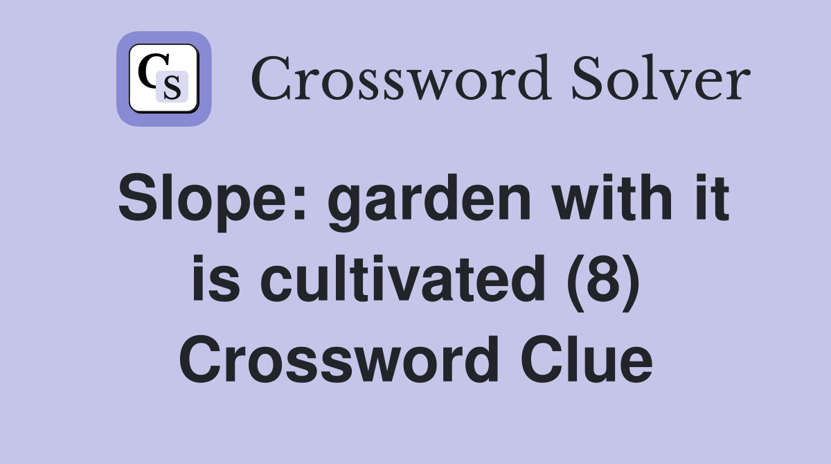 Slope: garden with it is cultivated (8) Crossword Clue