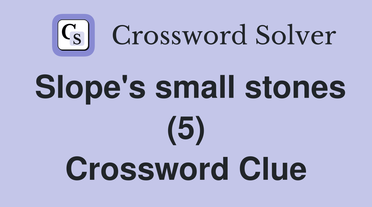 Slope's small stones (5) Crossword Clue