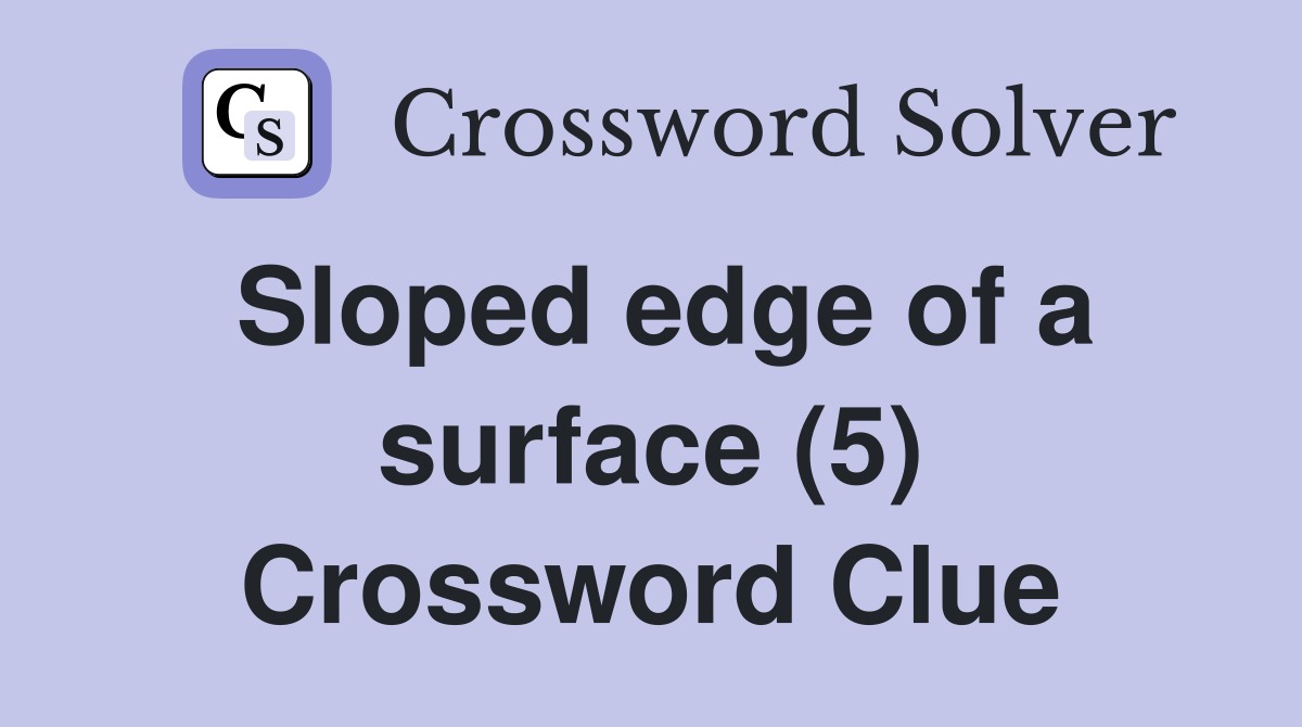 Sloped edge of a surface (5) Crossword Clue