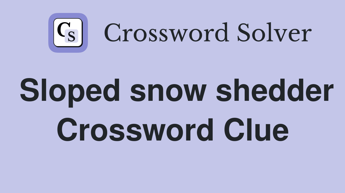 Sloped snow shedder Crossword Clue