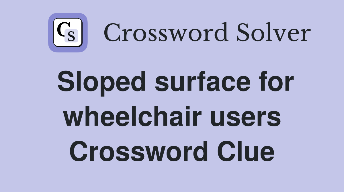 Sloped surface for wheelchair users Crossword Clue