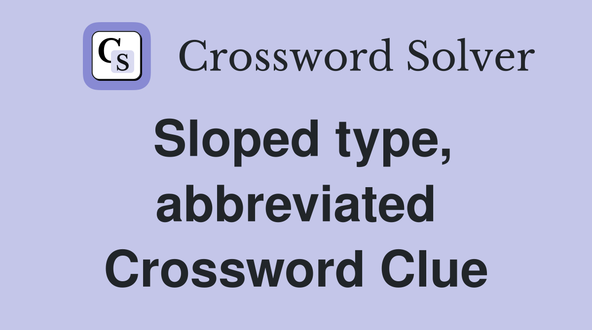 Sloped type, abbreviated Crossword Clue