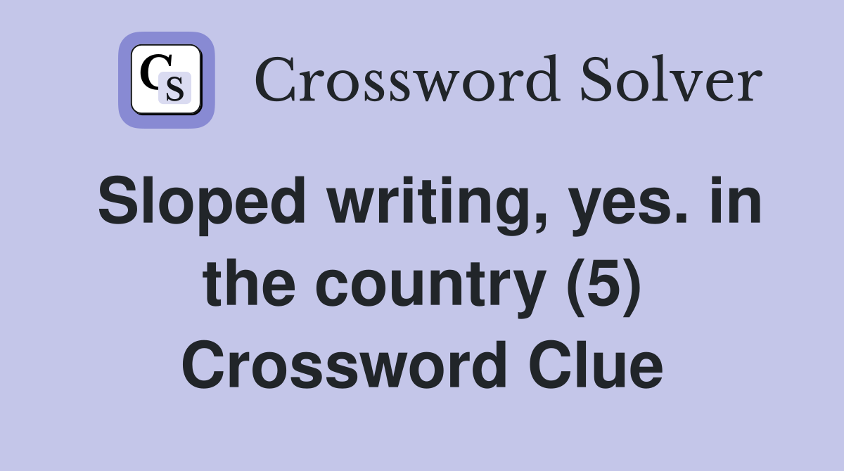 Sloped writing, yes. in the country (5) Crossword Clue