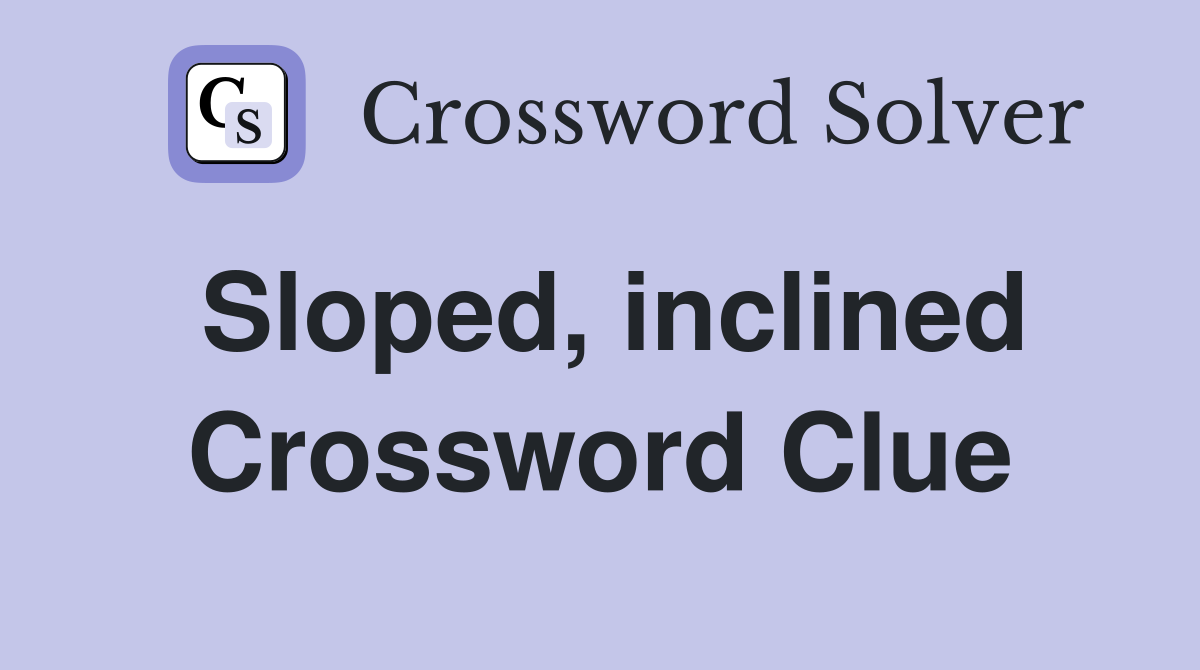 Sloped, inclined Crossword Clue