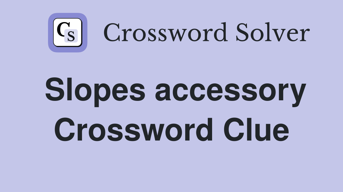 Slopes accessory Crossword Clue