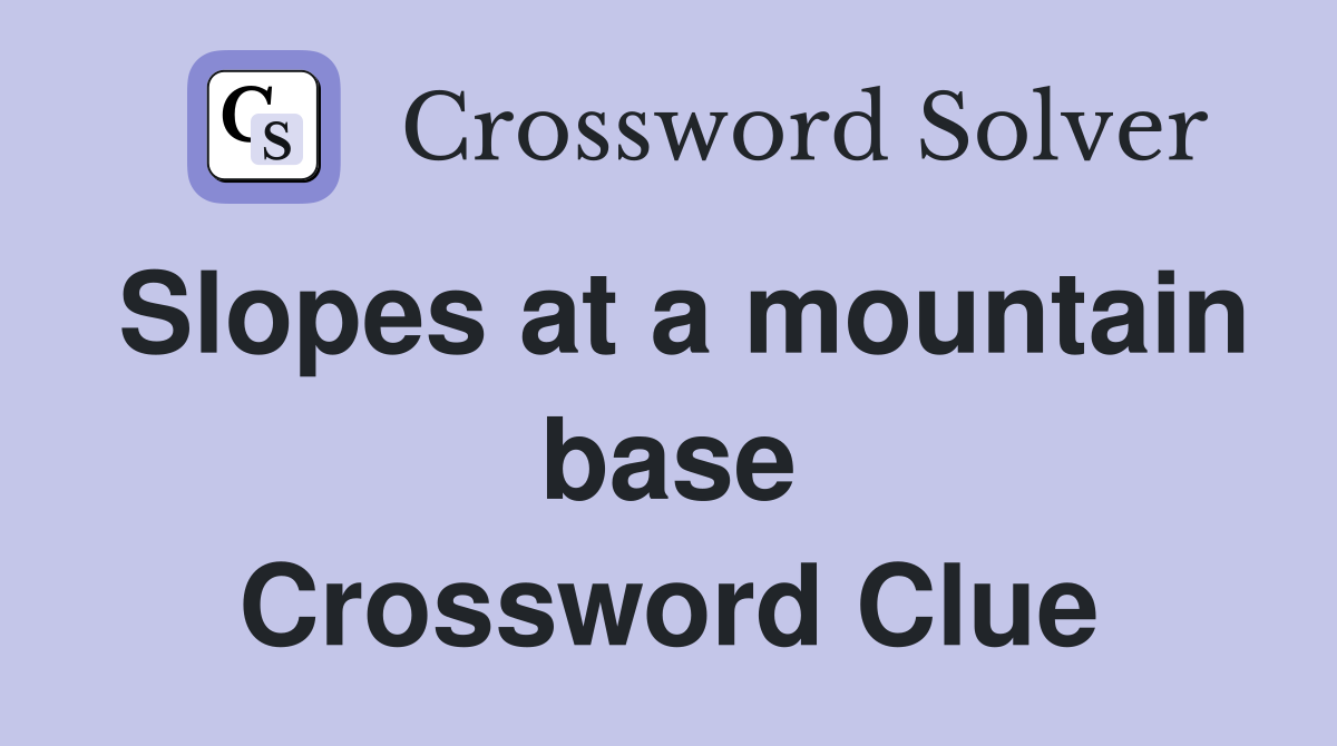 Slopes at a mountain base Crossword Clue
