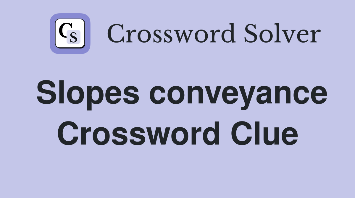 Slopes conveyance Crossword Clue