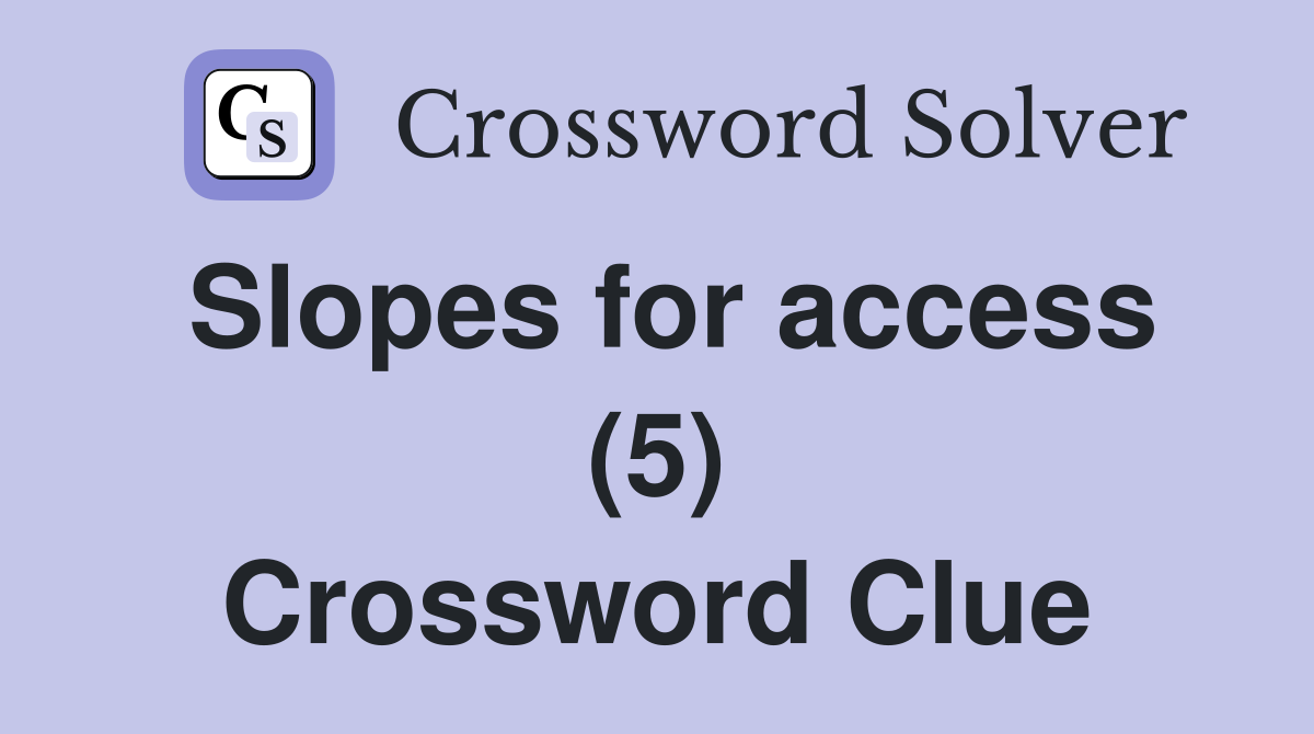 Slopes for access (5) Crossword Clue