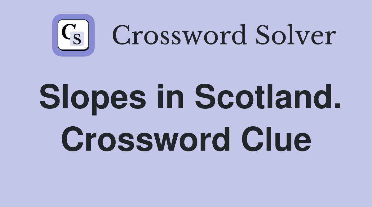 Slopes in Scotland. Crossword Clue