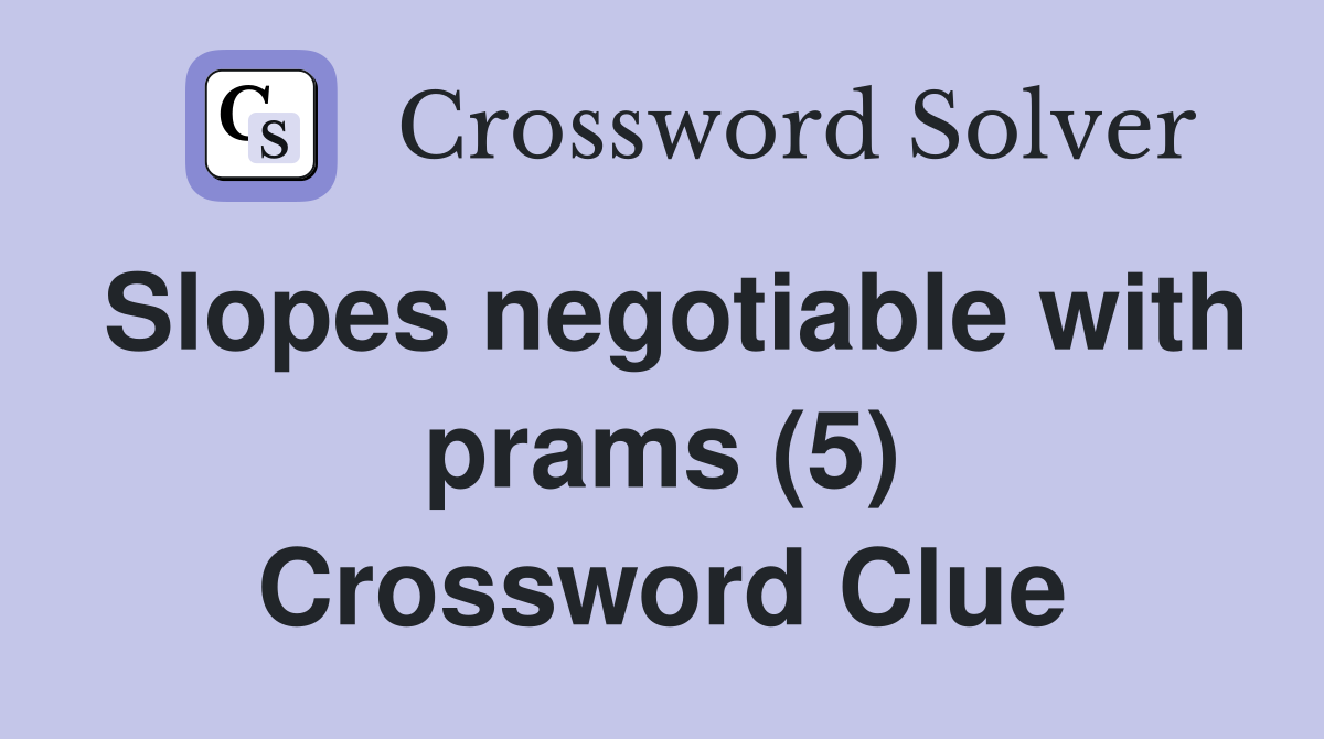 Slopes negotiable with prams (5) Crossword Clue