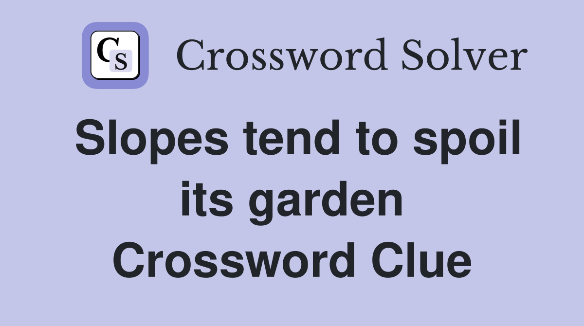 Slopes tend to spoil its garden Crossword Clue