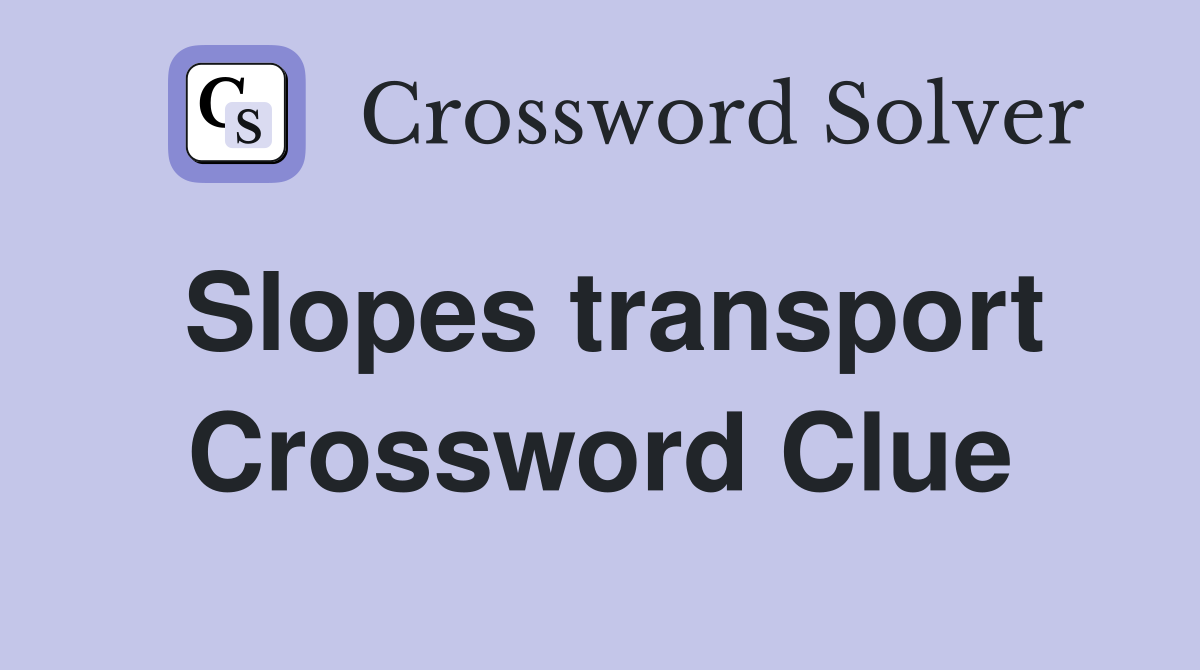 Slopes transport Crossword Clue