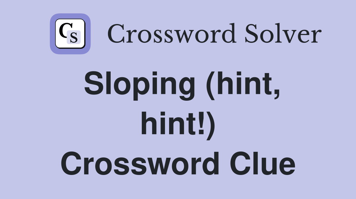 Sloping (hint, hint!) Crossword Clue