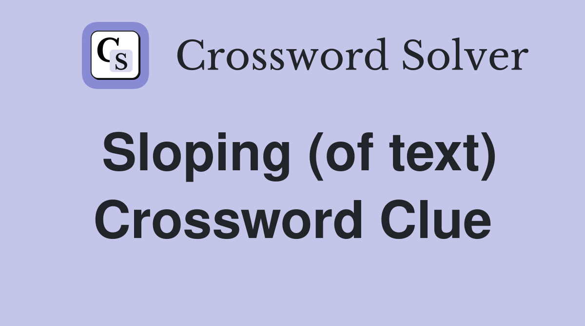 Sloping (of text) Crossword Clue
