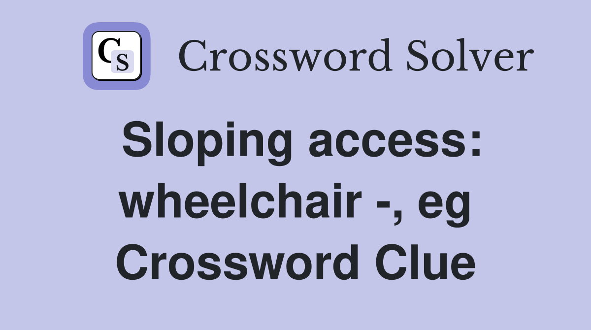 Sloping access: wheelchair -, eg Crossword Clue