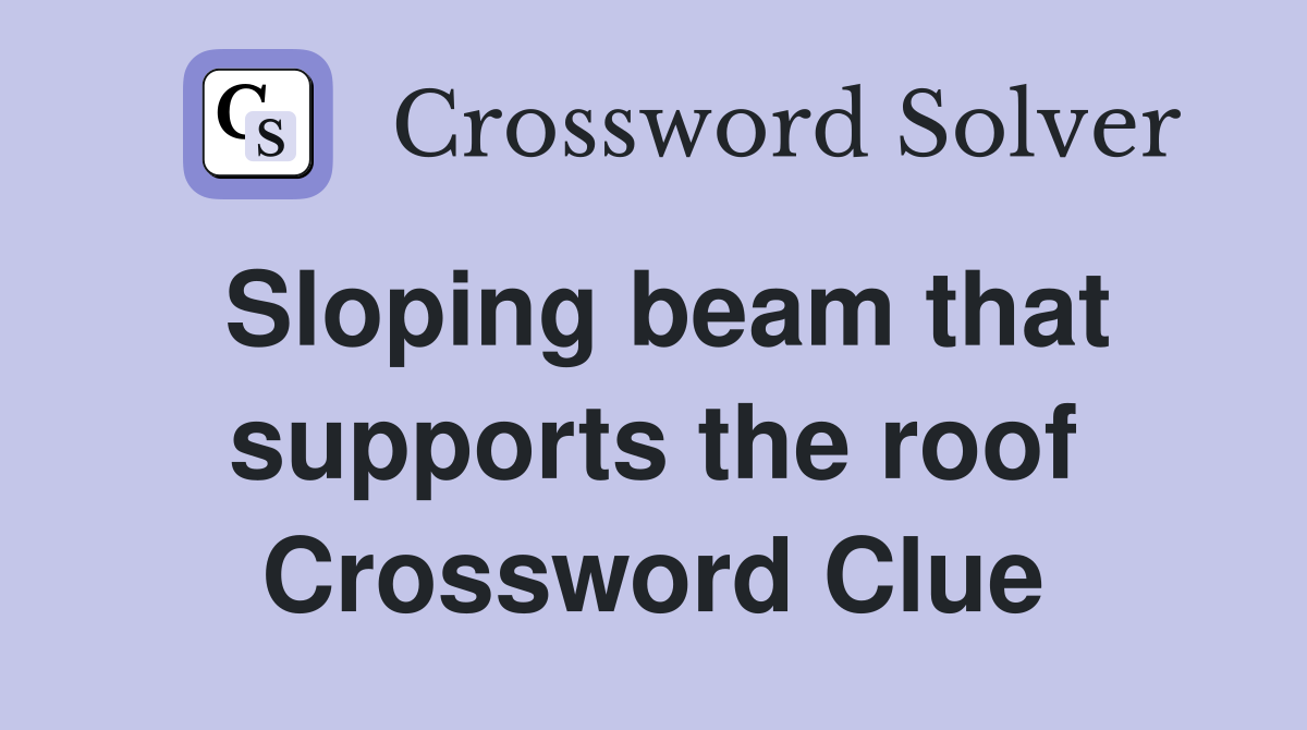 Sloping beam that supports the roof Crossword Clue