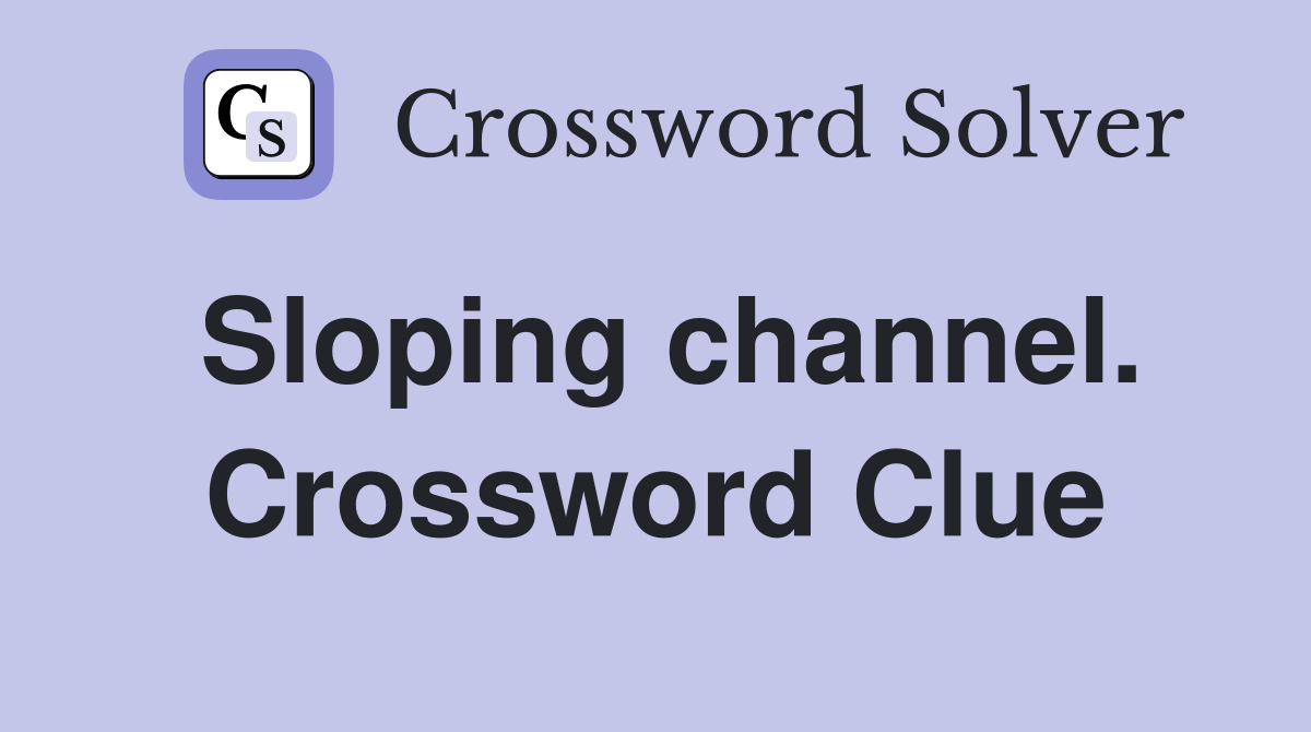 Sloping channel. Crossword Clue