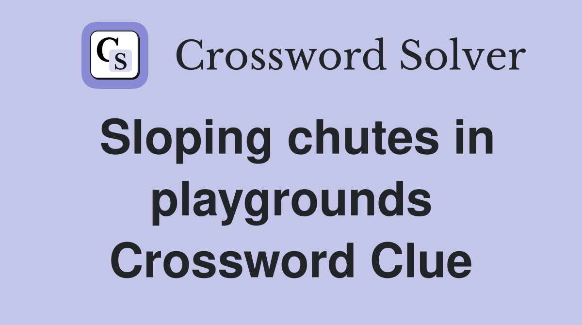 Sloping chutes in playgrounds Crossword Clue