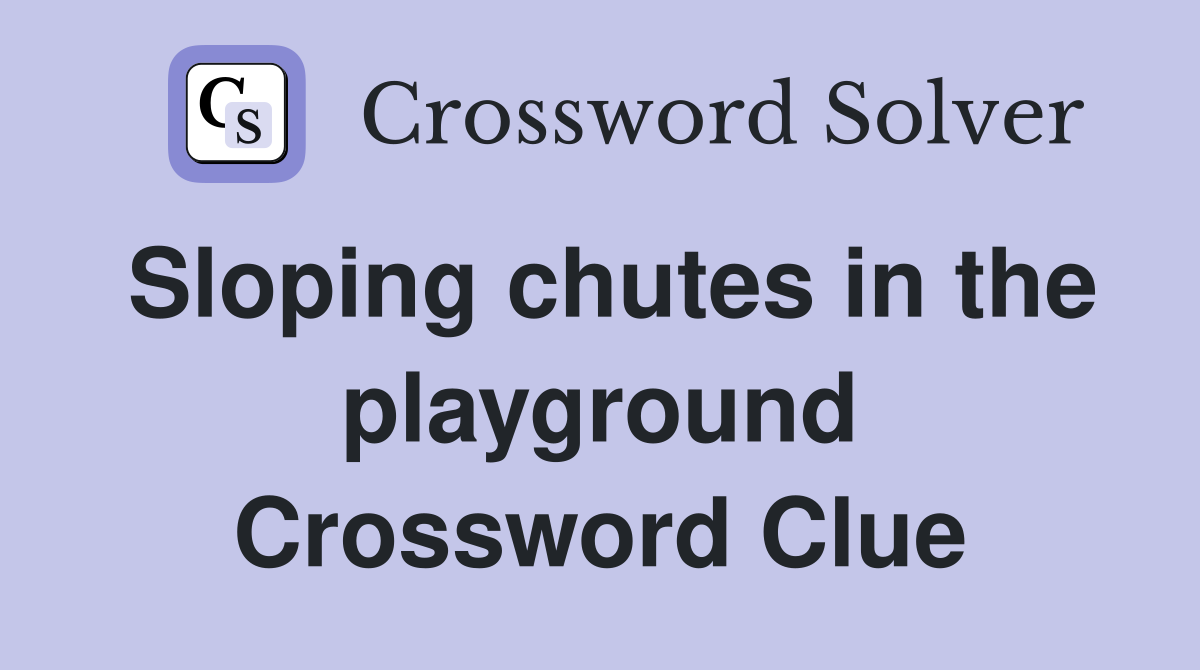 Sloping chutes in the playground Crossword Clue