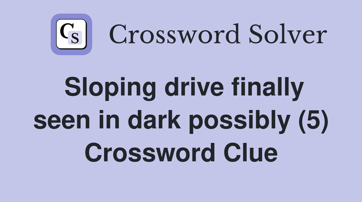 Sloping drive finally seen in dark possibly (5) Crossword Clue