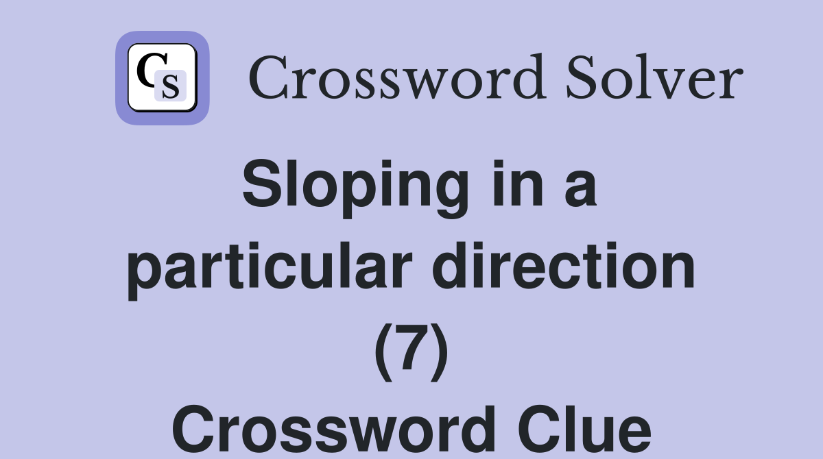 Sloping in a particular direction (7) Crossword Clue