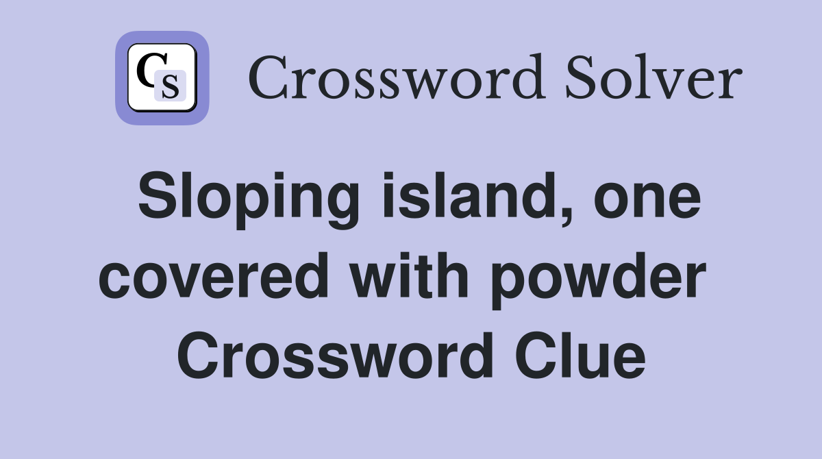 Sloping island, one covered with powder  Crossword Clue