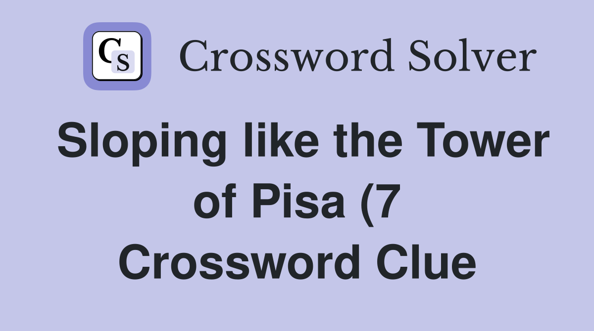 Sloping like the Tower of Pisa (7) Crossword Clue Answers Crossword Sloping like the Tower of Pisa (7) Crossword Clue Answers Crossword