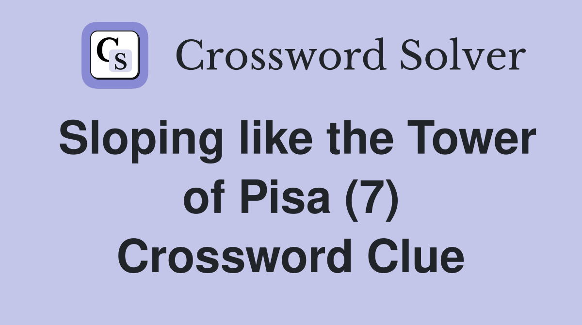 Sloping like the Tower of Pisa (7) Crossword Clue Answers Crossword