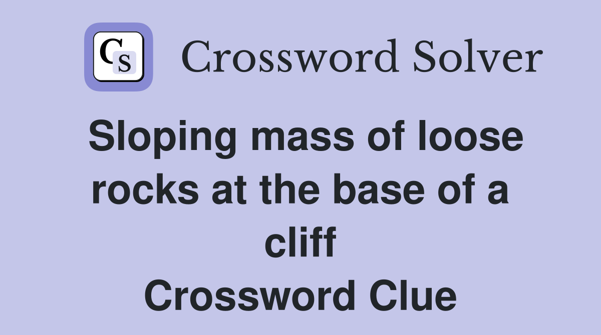 Sloping mass of loose rocks at the base of a cliff Crossword Clue