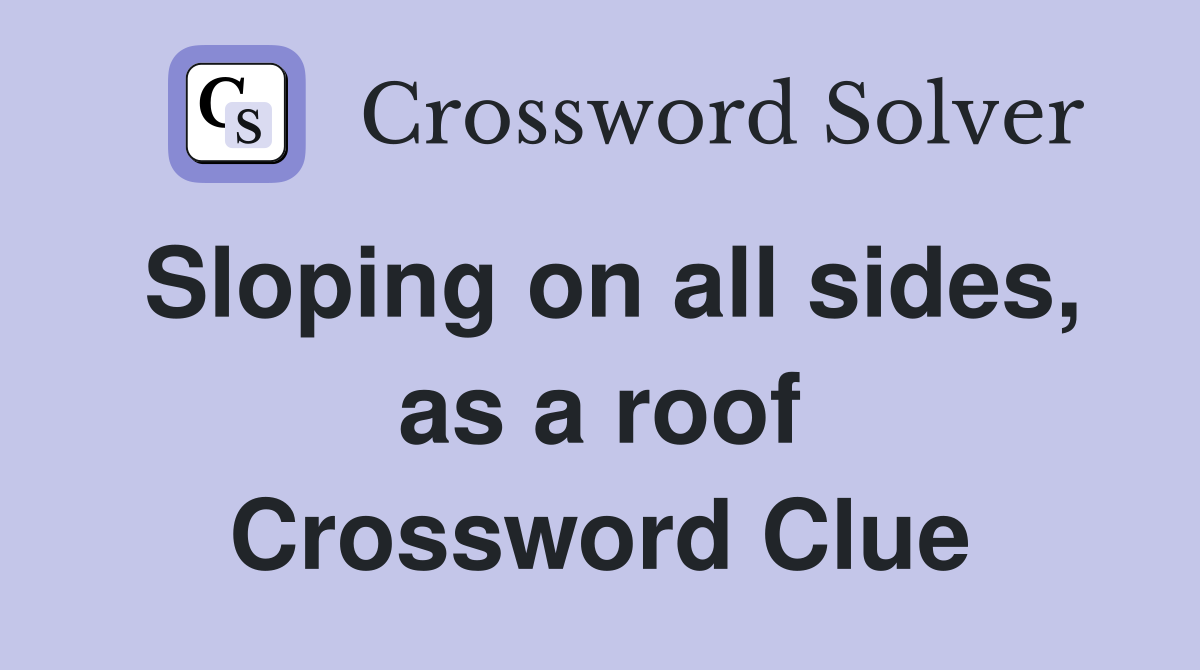 Sloping on all sides, as a roof Crossword Clue