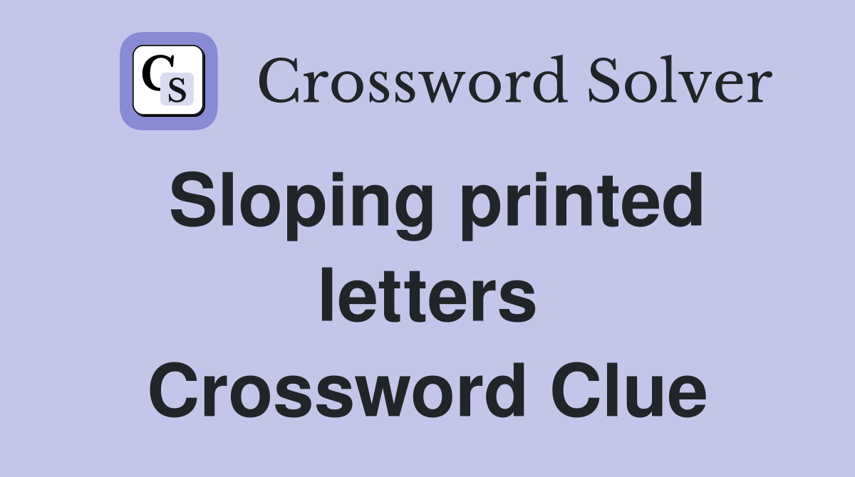 Sloping printed letters Crossword Clue