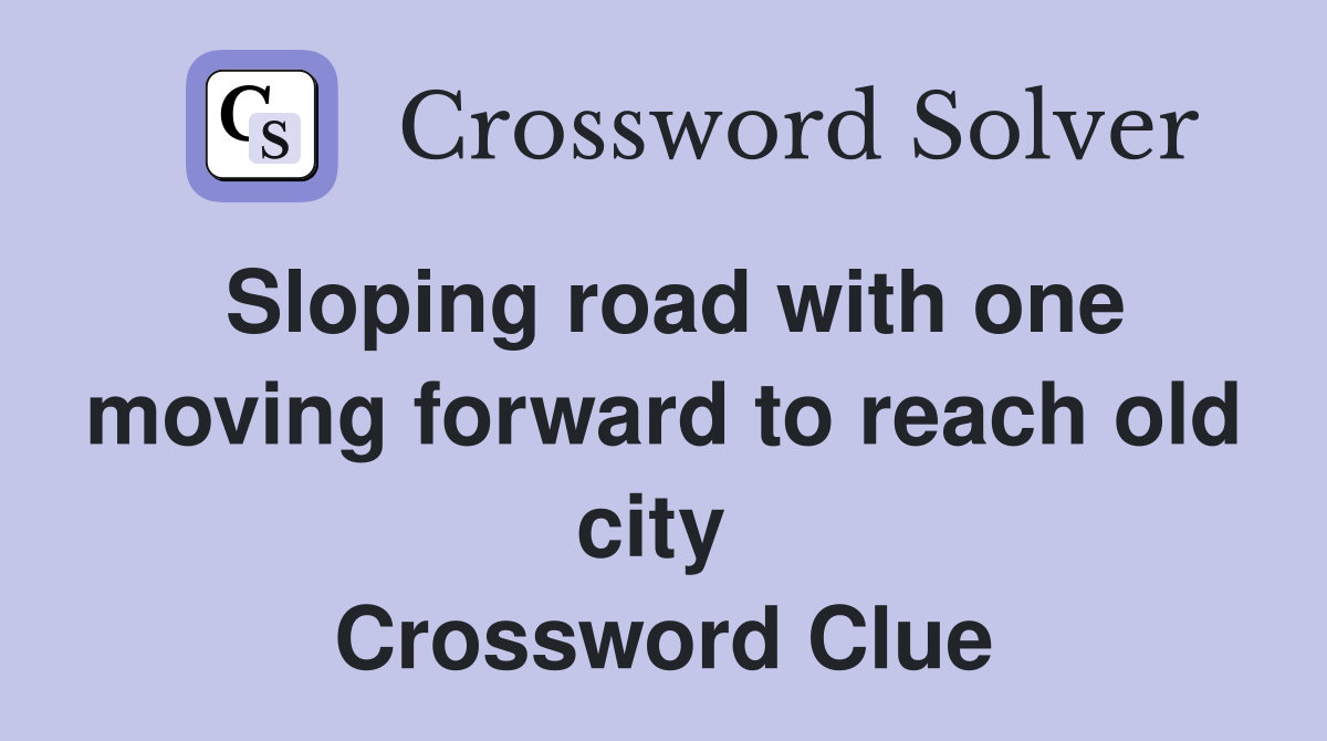 Sloping road with one moving forward to reach old city  Crossword Clue