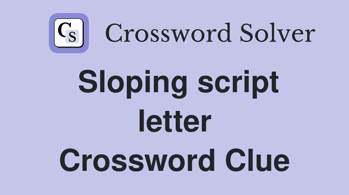 Sloping script letter Crossword Clue