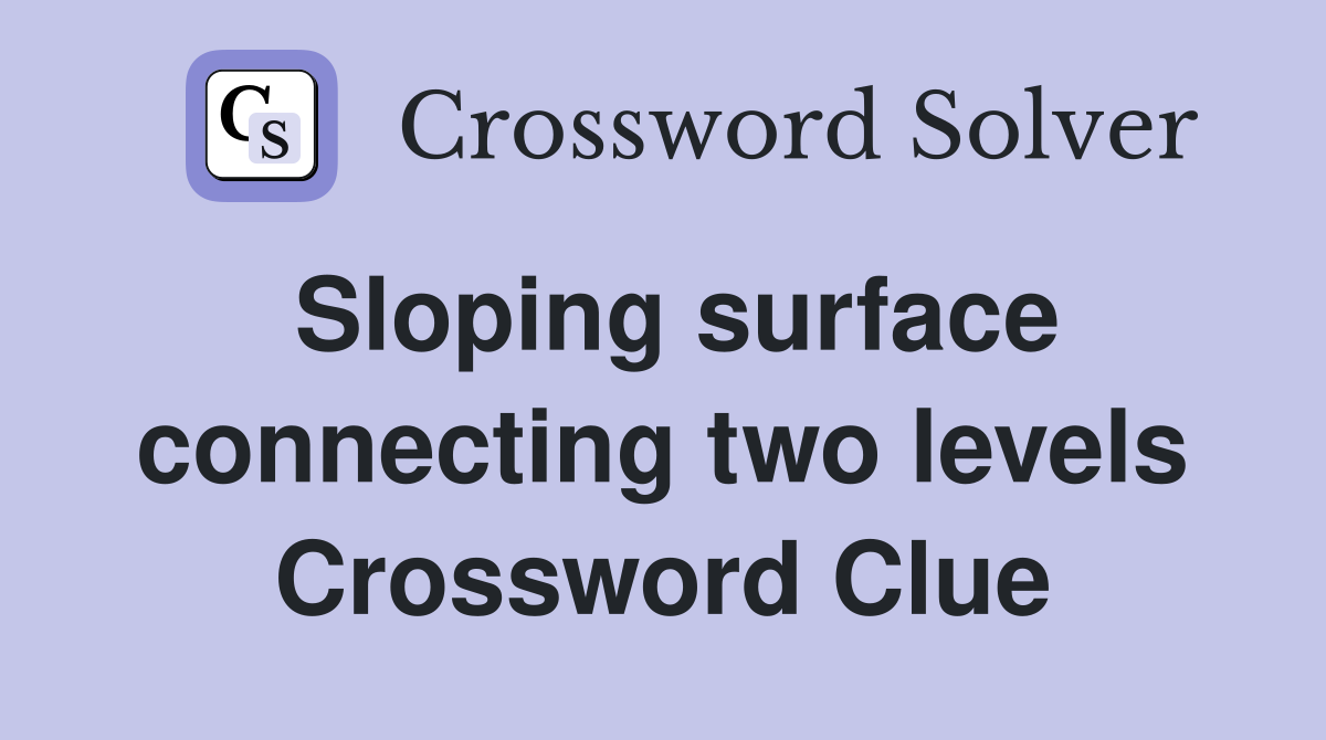 Sloping surface connecting two levels Crossword Clue
