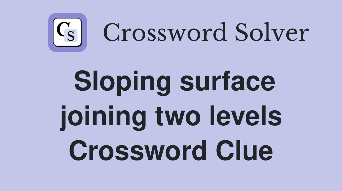 Sloping surface joining two levels Crossword Clue