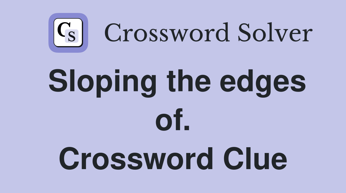 Sloping the edges of. Crossword Clue