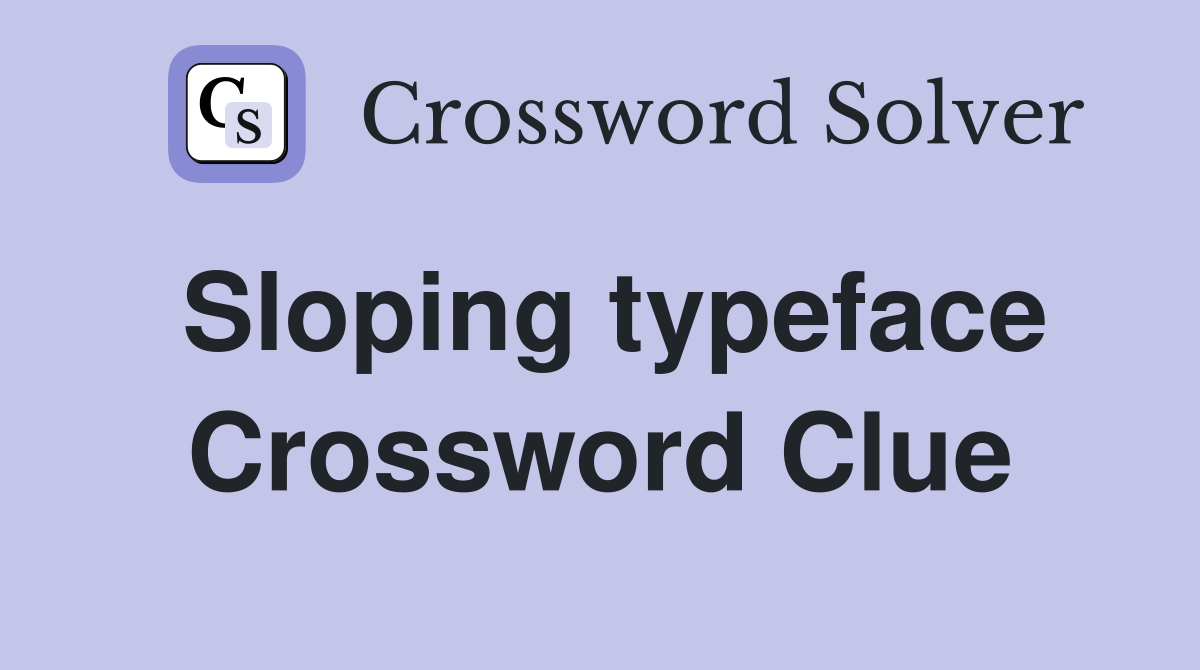 Sloping typeface Crossword Clue
