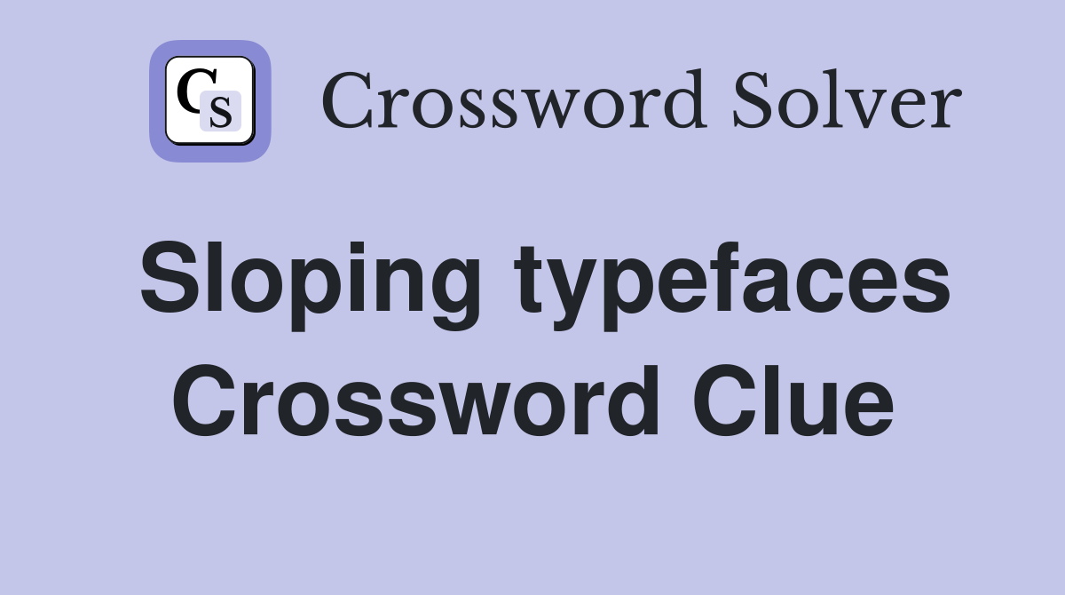 Sloping typefaces Crossword Clue